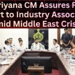 Hariyana CM Assures Full Support to Industry Associations Amid Middle East Crisis