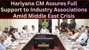 Hariyana CM Assures Full Support to Industry Associations Amid Middle East Crisis